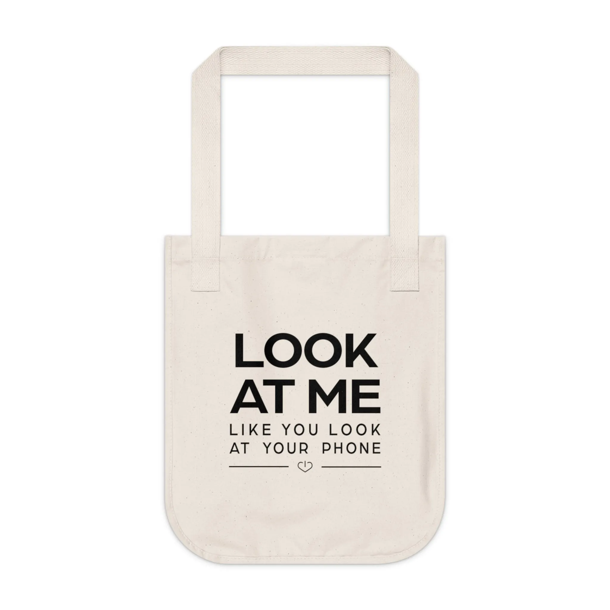 LOOK AT ME LIKE YOU LOOK AT YOUR PHONE - 100% Organic Cotton Tote Bag