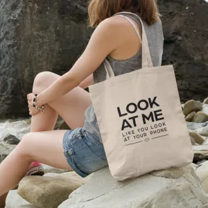 LOOK AT ME LIKE YOU LOOK AT YOUR PHONE - 100% Organic Cotton Tote Bag